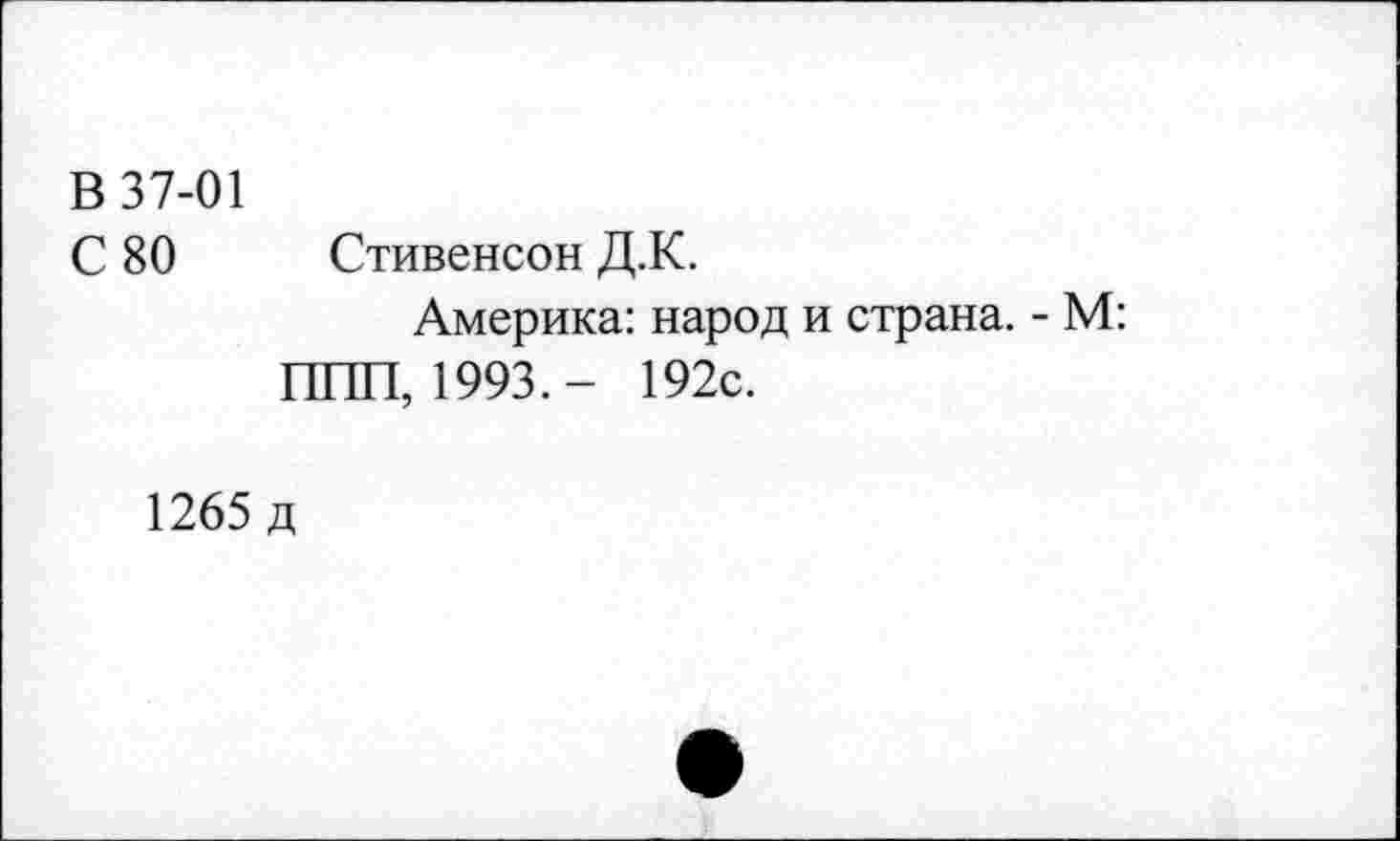 ﻿В 37-01
С 80 Стивенсон Д.К.
Америка: народ и страна. - М: ППП, 1993.- 192с.
1265 д